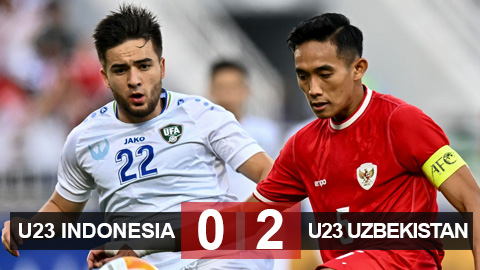 Kết quả U23 Indonesia 0-2 U23 Uzbekistan: Tiếc cho U23 Indonesia